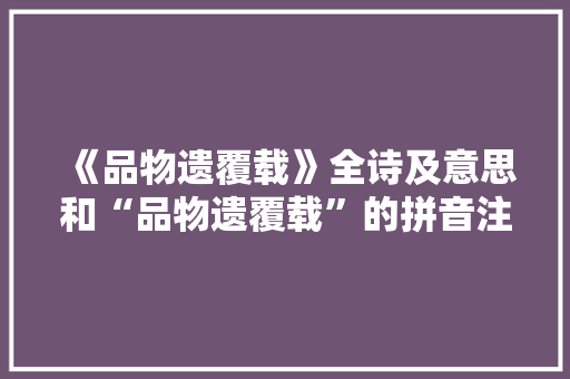 《品物遗覆载》全诗及意思和“品物遗覆载”的拼音注释