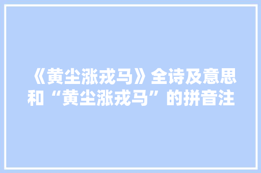 《黄尘涨戎马》全诗及意思和“黄尘涨戎马”的拼音注释