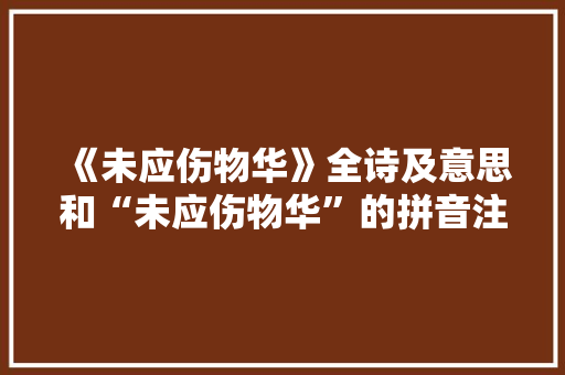 《未应伤物华》全诗及意思和“未应伤物华”的拼音注释