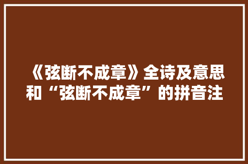 《弦断不成章》全诗及意思和“弦断不成章”的拼音注释 诗词鉴赏