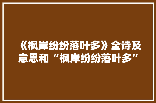 《枫岸纷纷落叶多》全诗及意思和“枫岸纷纷落叶多”的拼音注释