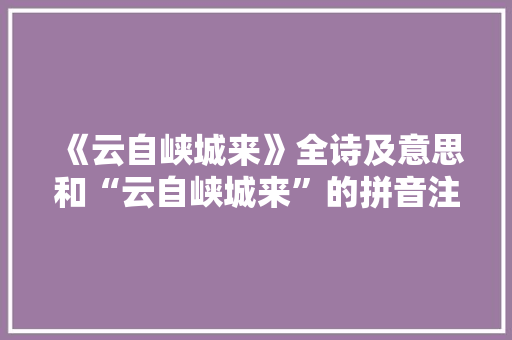 《云自峡城来》全诗及意思和“云自峡城来”的拼音注释
