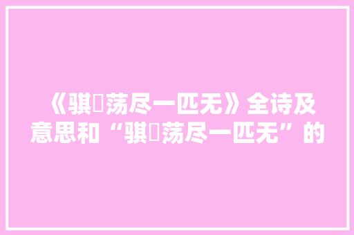 《骐驎荡尽一匹无》全诗及意思和“骐驎荡尽一匹无”的拼音注释