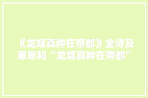 《龙媒真种在帝都》全诗及意思和“龙媒真种在帝都”的拼音注释