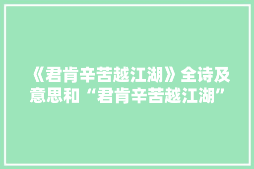 《君肯辛苦越江湖》全诗及意思和“君肯辛苦越江湖”的拼音注释