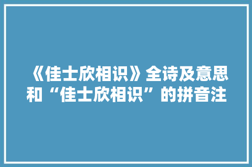《佳士欣相识》全诗及意思和“佳士欣相识”的拼音注释