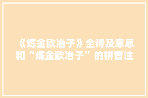 《炼金欧冶子》全诗及意思和“炼金欧冶子”的拼音注释