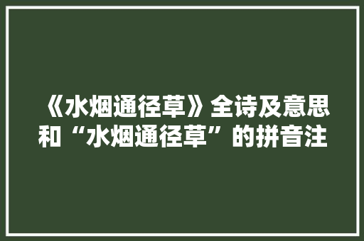 《水烟通径草》全诗及意思和“水烟通径草”的拼音注释 诗词鉴赏
