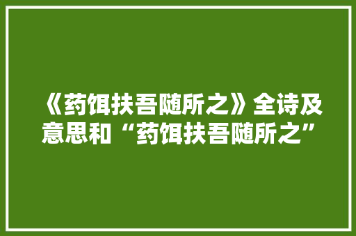 《药饵扶吾随所之》全诗及意思和“药饵扶吾随所之”的拼音注释