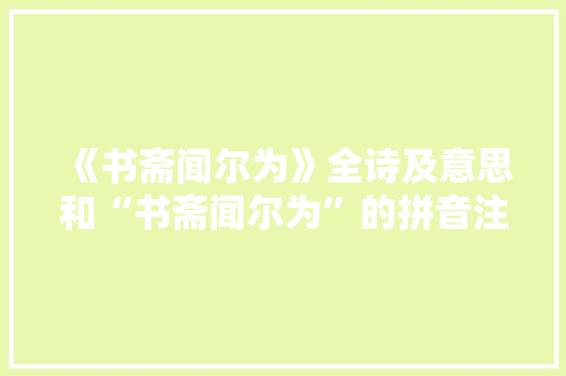《书斋闻尔为》全诗及意思和“书斋闻尔为”的拼音注释
