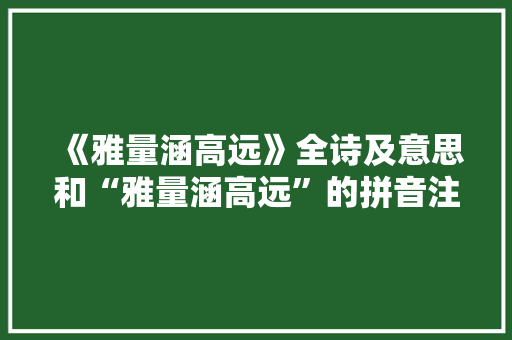 《雅量涵高远》全诗及意思和“雅量涵高远”的拼音注释