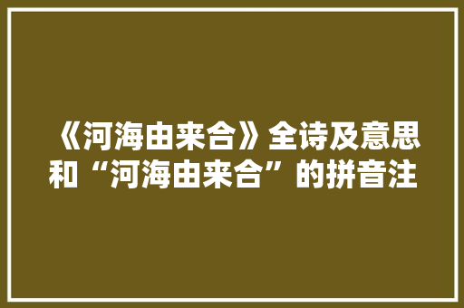《河海由来合》全诗及意思和“河海由来合”的拼音注释