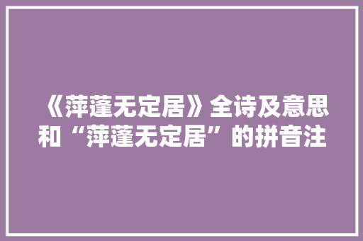《萍蓬无定居》全诗及意思和“萍蓬无定居”的拼音注释