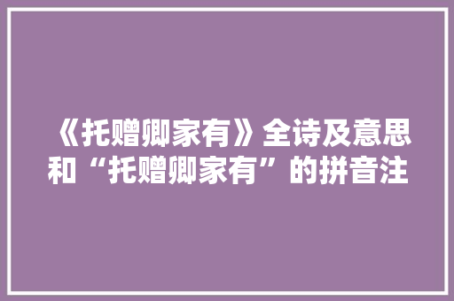 《托赠卿家有》全诗及意思和“托赠卿家有”的拼音注释 诗词鉴赏