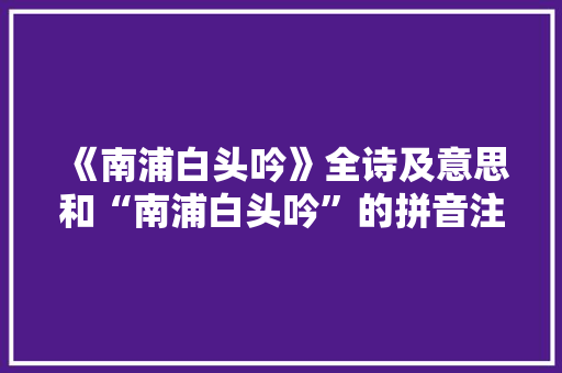 《南浦白头吟》全诗及意思和“南浦白头吟”的拼音注释