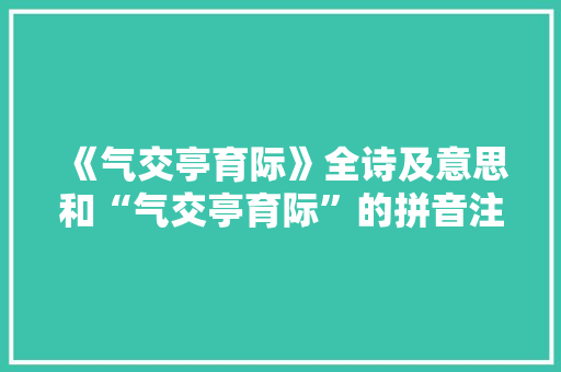 《气交亭育际》全诗及意思和“气交亭育际”的拼音注释 诗词鉴赏