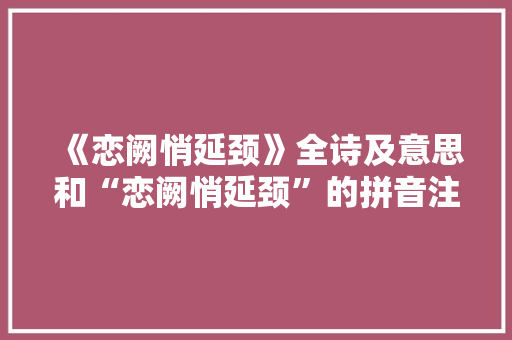 《恋阙悄延颈》全诗及意思和“恋阙悄延颈”的拼音注释 诗词鉴赏