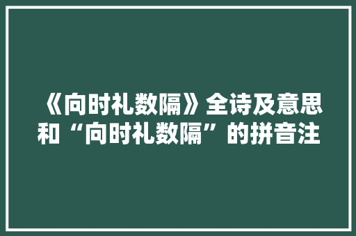 《向时礼数隔》全诗及意思和“向时礼数隔”的拼音注释