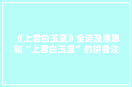 《上君白玉堂》全诗及意思和“上君白玉堂”的拼音注释