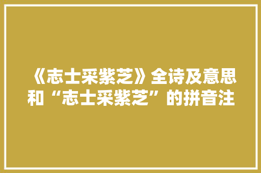 《志士采紫芝》全诗及意思和“志士采紫芝”的拼音注释