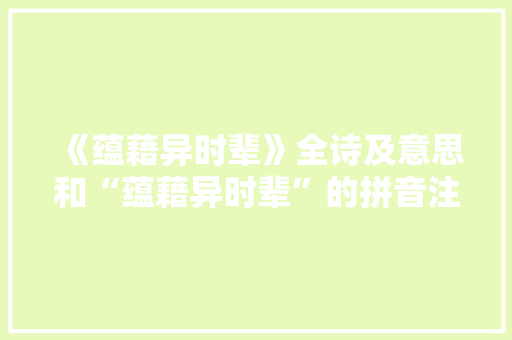 《蕴藉异时辈》全诗及意思和“蕴藉异时辈”的拼音注释 诗词鉴赏