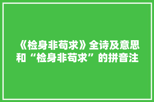 《检身非苟求》全诗及意思和“检身非苟求”的拼音注释 诗词鉴赏