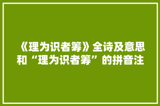《理为识者筹》全诗及意思和“理为识者筹”的拼音注释 诗词鉴赏