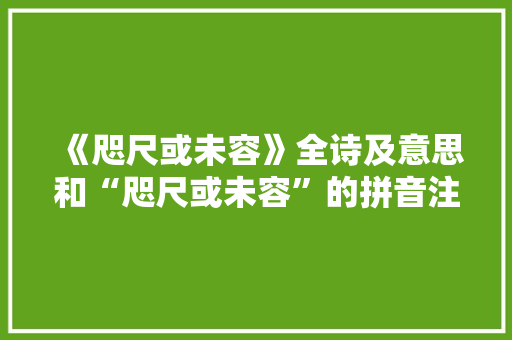 《咫尺或未容》全诗及意思和“咫尺或未容”的拼音注释