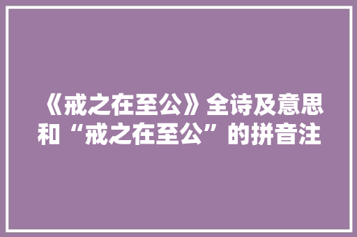 《戒之在至公》全诗及意思和“戒之在至公”的拼音注释