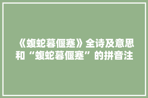 《蝮蛇暮偃蹇》全诗及意思和“蝮蛇暮偃蹇”的拼音注释 诗词鉴赏
