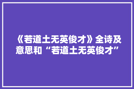《若道土无英俊才》全诗及意思和“若道土无英俊才”的拼音注释 诗词鉴赏