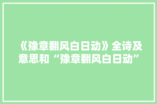 《豫章翻风白日动》全诗及意思和“豫章翻风白日动”的拼音注释 诗词鉴赏