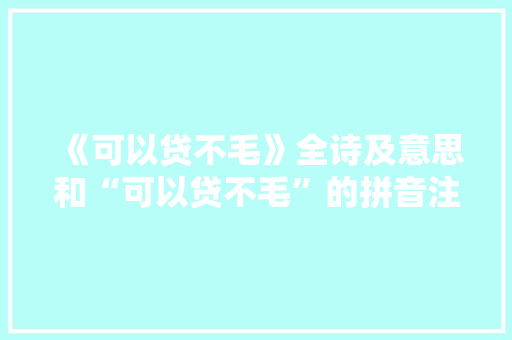 《可以贷不毛》全诗及意思和“可以贷不毛”的拼音注释 诗词鉴赏