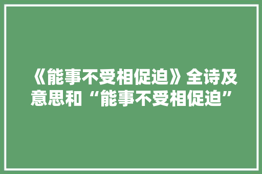 《能事不受相促迫》全诗及意思和“能事不受相促迫”的拼音注释 诗词鉴赏