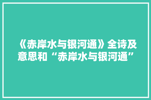 《赤岸水与银河通》全诗及意思和“赤岸水与银河通”的拼音注释
