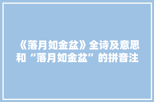 《落月如金盆》全诗及意思和“落月如金盆”的拼音注释