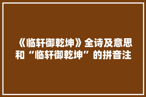 《临轩御乾坤》全诗及意思和“临轩御乾坤”的拼音注释 诗词鉴赏