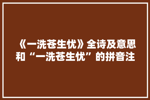 《一洗苍生忧》全诗及意思和“一洗苍生忧”的拼音注释
