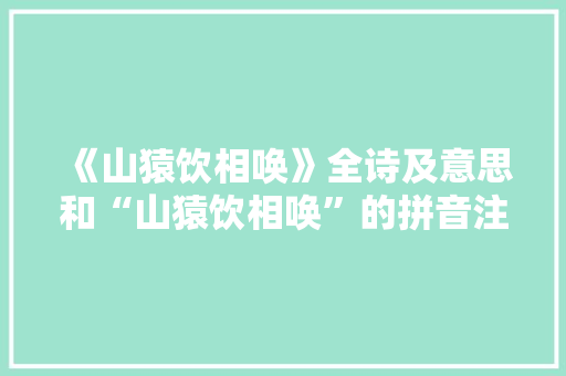 《山猿饮相唤》全诗及意思和“山猿饮相唤”的拼音注释