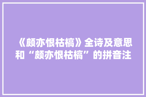《颇亦恨枯槁》全诗及意思和“颇亦恨枯槁”的拼音注释