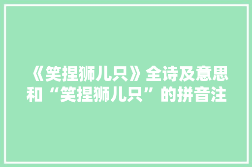 《笑捏狮儿只》全诗及意思和“笑捏狮儿只”的拼音注释 诗词鉴赏