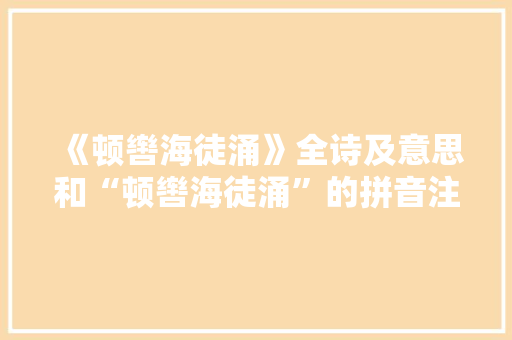 《顿辔海徒涌》全诗及意思和“顿辔海徒涌”的拼音注释 诗词鉴赏