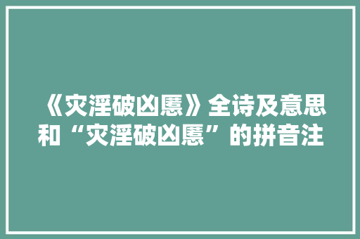 《灾淫破凶慝》全诗及意思和“灾淫破凶慝”的拼音注释 诗词鉴赏