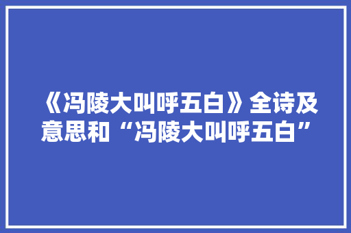 《冯陵大叫呼五白》全诗及意思和“冯陵大叫呼五白”的拼音注释