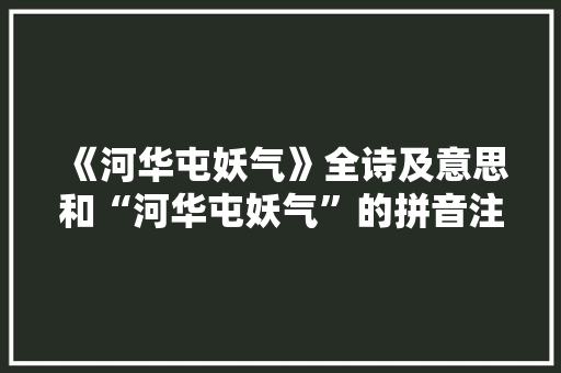 《河华屯妖气》全诗及意思和“河华屯妖气”的拼音注释 诗词鉴赏