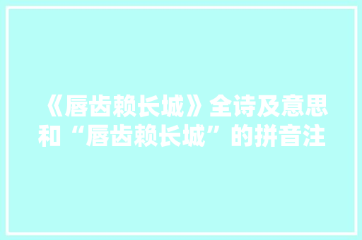 《唇齿赖长城》全诗及意思和“唇齿赖长城”的拼音注释 诗词鉴赏