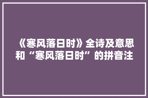 《寒风落日时》全诗及意思和“寒风落日时”的拼音注释 诗词鉴赏