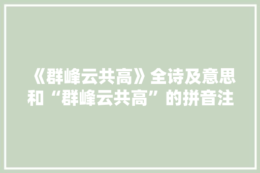 《群峰云共高》全诗及意思和“群峰云共高”的拼音注释