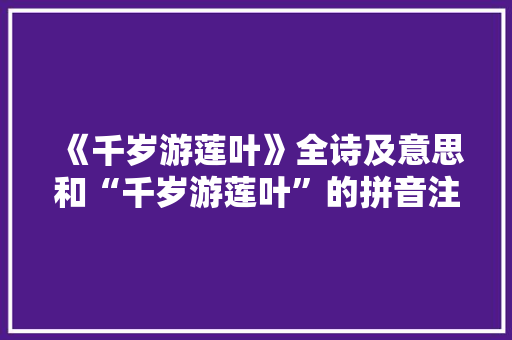 《千岁游莲叶》全诗及意思和“千岁游莲叶”的拼音注释