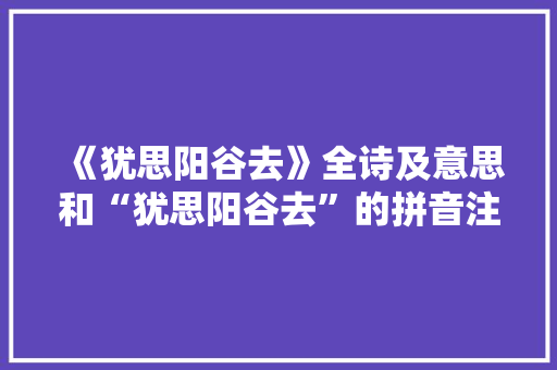 《犹思阳谷去》全诗及意思和“犹思阳谷去”的拼音注释